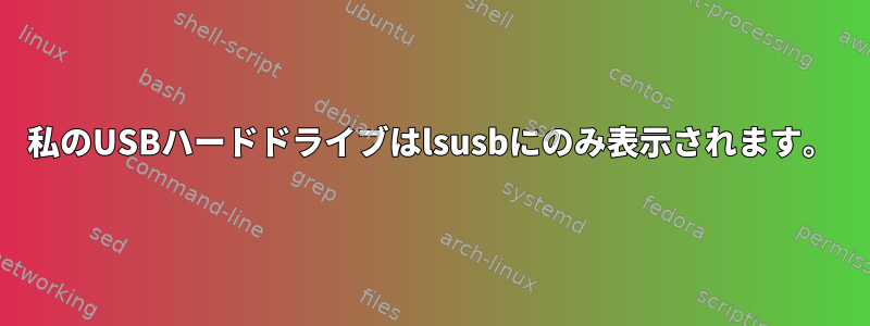 私のUSBハードドライブはlsusbにのみ表示されます。