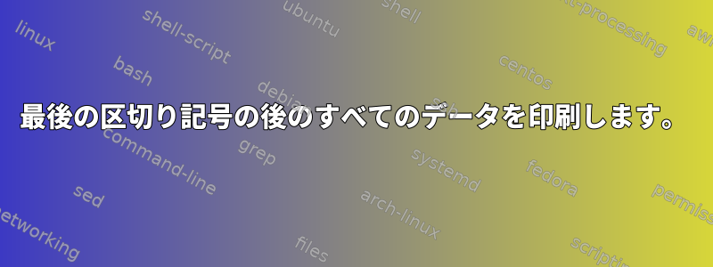 最後の区切り記号の後のすべてのデータを印刷します。