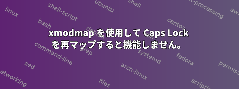 xmodmap を使用して Caps Lock を再マップすると機能しません。