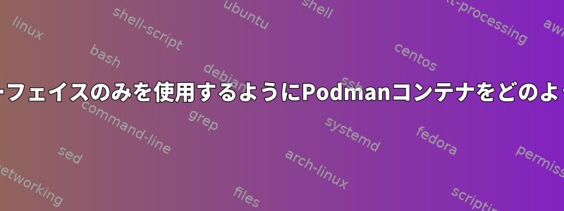 Wireguardインターフェイスのみを使用するようにPodmanコンテナをどのように設定しますか？