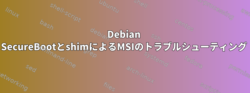 Debian SecureBootとshimによるMSIのトラブルシューティング