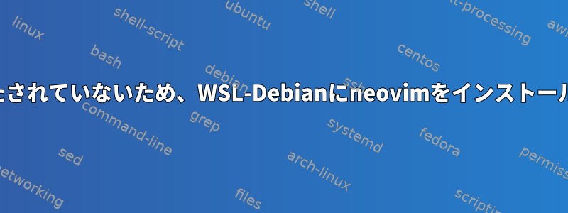 依存関係が満たされていないため、WSL-Debianにneovimをインストールできません。