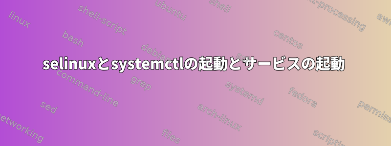 selinuxとsystemctlの起動とサービスの起動