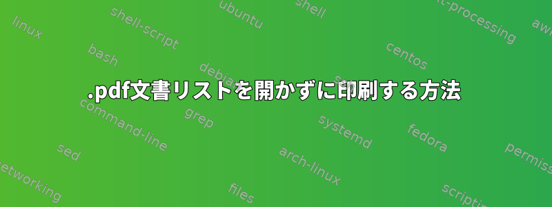 .pdf文書リストを開かずに印刷する方法