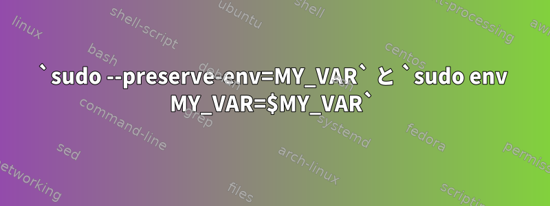 `sudo --preserve-env=MY_VAR` と `sudo env MY_VAR=$MY_VAR`