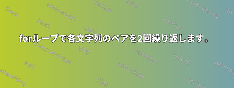 forループで各文字列のペアを2回繰り返します。