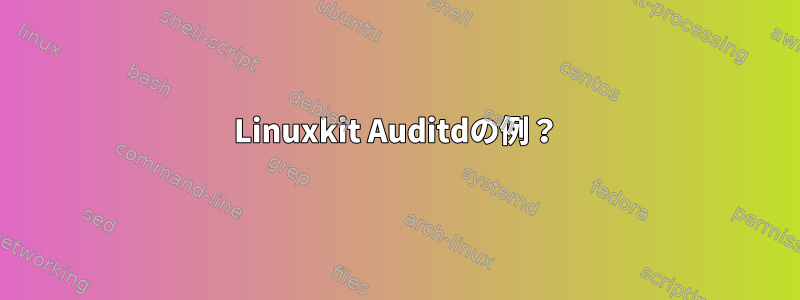 Linuxkit Auditdの例？