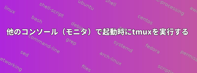 他のコンソール（モニタ）で起動時にtmuxを実行する