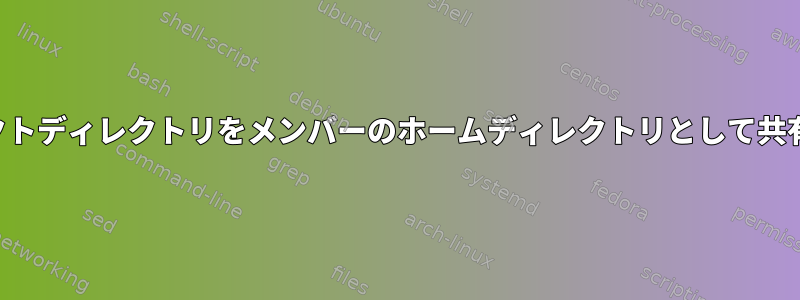 プロジェクトディレクトリをメンバーのホームディレクトリとして共有する方法