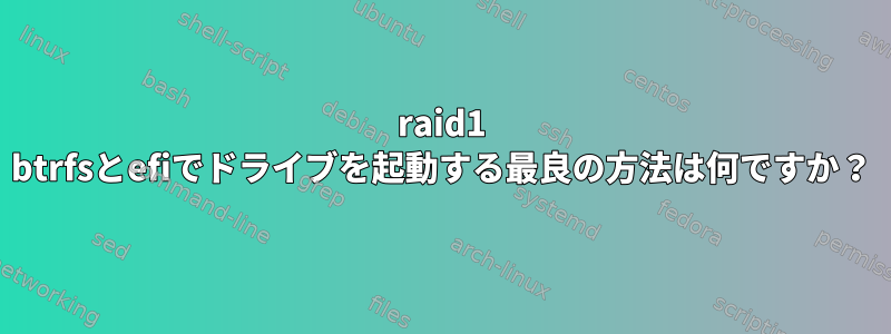 raid1 btrfsとefiでドライブを起動する最良の方法は何ですか？