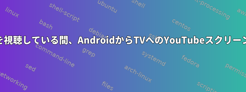 携帯電話でMP4ビデオを視聴している間、AndroidからTVへのYouTubeスクリーンキャストがハングする