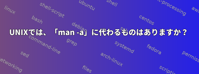 UNIXでは、「man -a」に代わるものはありますか？