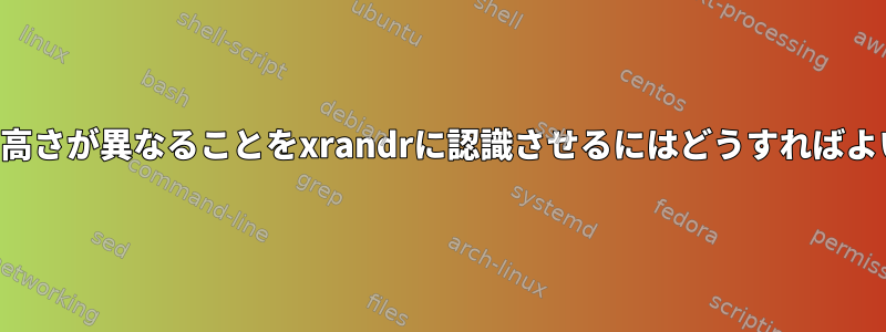 私の画面の高さが異なることをxrandrに認識させるにはどうすればよいですか？