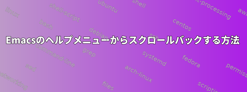 Emacsのヘルプメニューからスクロールバックする方法