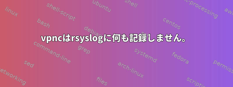 vpncはrsyslogに何も記録しません。