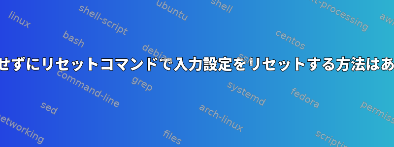 画面を消去せずにリセットコマンドで入力設定をリセットする方法はありますか？