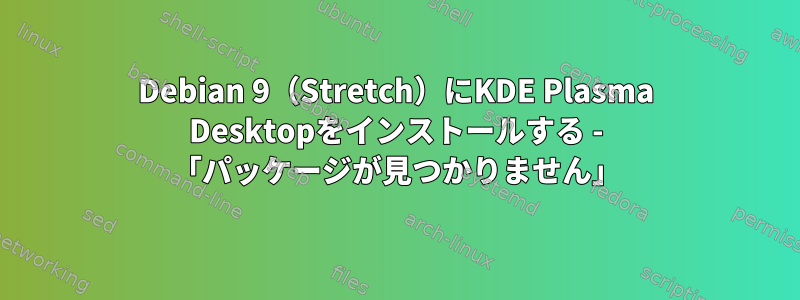 Debian 9（Stretch）にKDE Plasma Desktopをインストールする - 「パッケージが見つかりません」