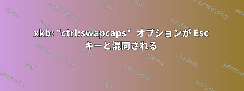 xkb: "ctrl:swapcaps" オプションが Esc キーと混同される