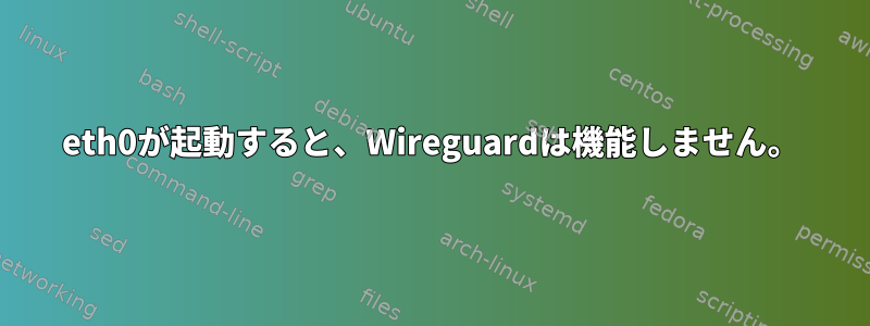 eth0が起動すると、Wireguardは機能しません。