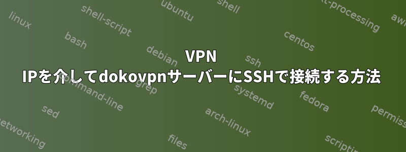 VPN IPを介してdokovpnサーバーにSSHで接続する方法