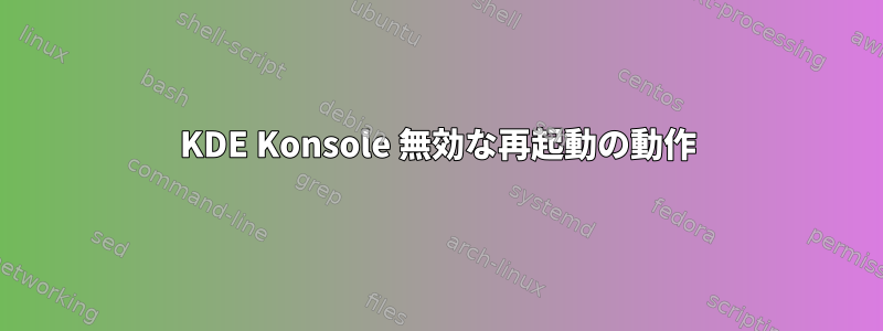 KDE Konsole 無効な再起動の動作