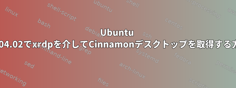 Ubuntu 22.04.02でxrdpを介してCinnamonデスクトップを取得する方法