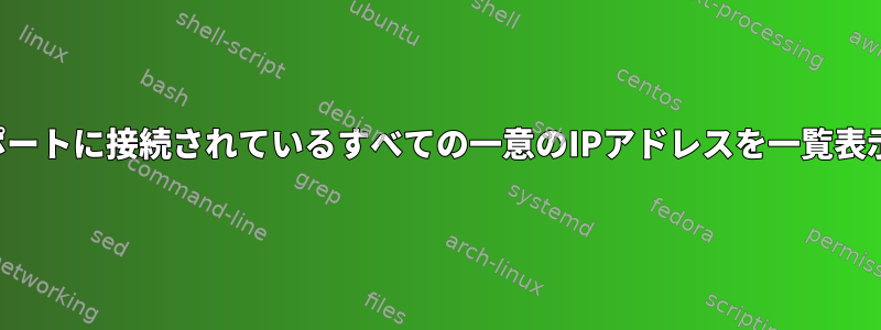 現在、特定のポートに接続されているすべての一意のIPアドレスを一覧表示する方法は？