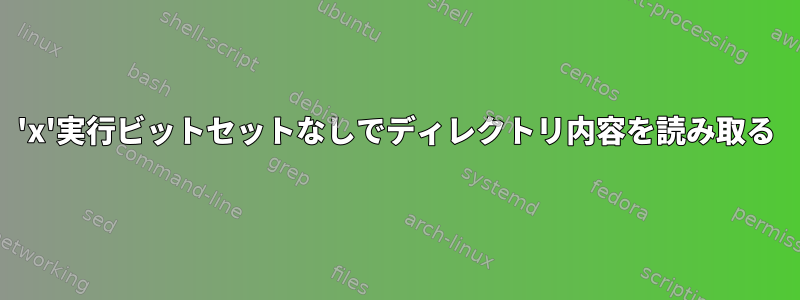 'x'実行ビットセットなしでディレクトリ内容を読み取る