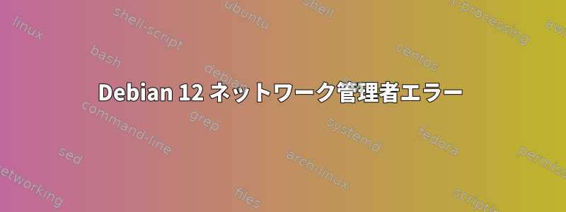 Debian 12 ネットワーク管理者エラー