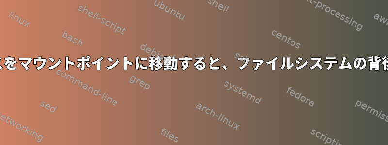 ループドライブのソースをマウントポイントに移動すると、ファイルシステムの背後で何が起こりますか？