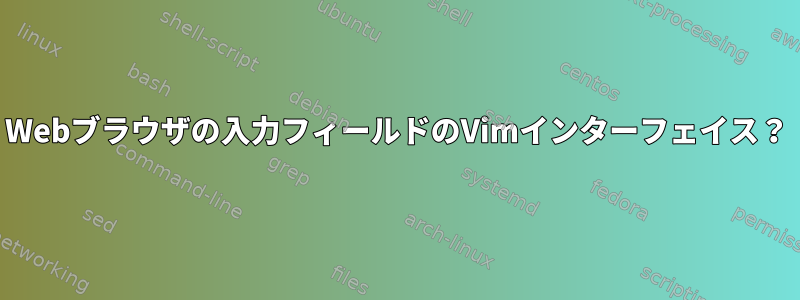 Webブラウザの入力フィールドのVimインターフェイス？