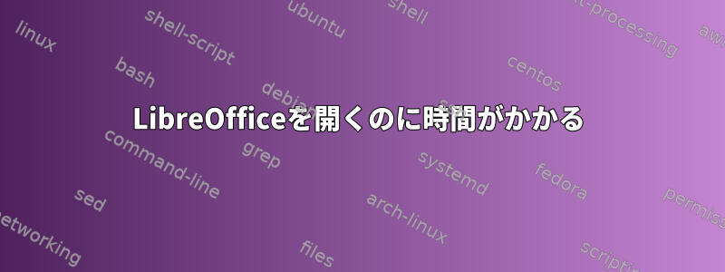 LibreOfficeを開くのに時間がかかる