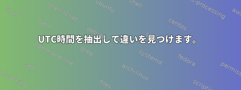 UTC時間を抽出して違いを見つけます。