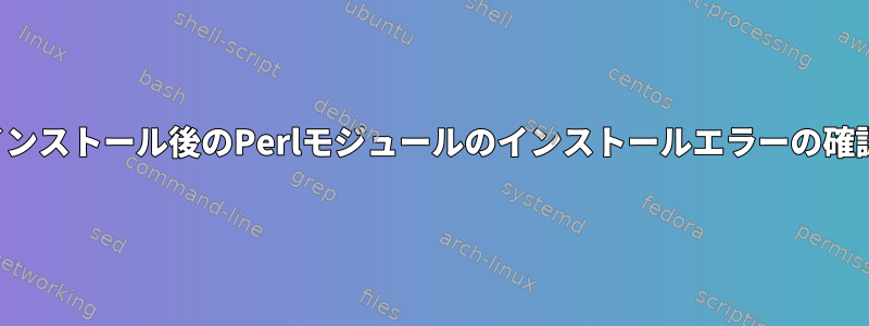 インストール後のPerlモジュールのインストールエラーの確認