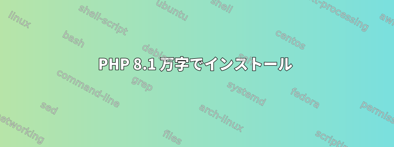 PHP 8.1 万字でインストール