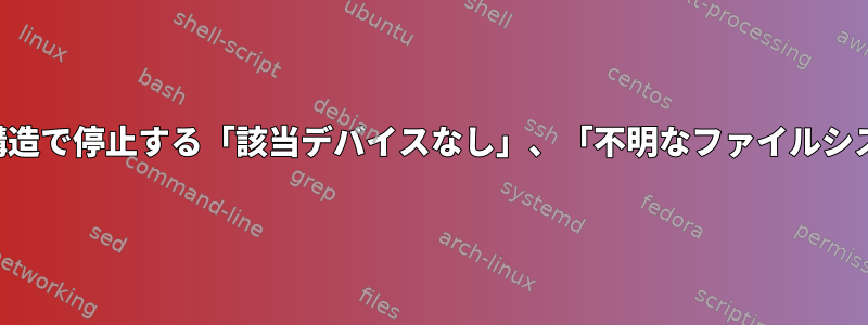 グラブ構造で停止する「該当デバイスなし」、「不明なファイルシステム」