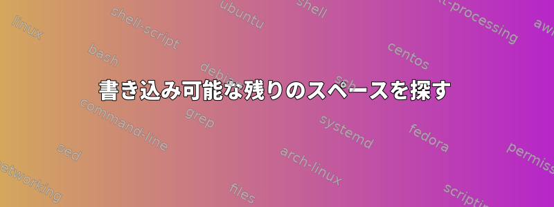 書き込み可能な残りのスペースを探す