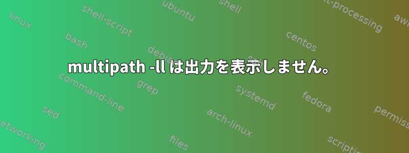 multipath -ll は出力を表示しません。