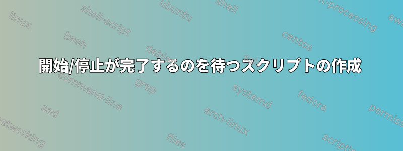 開始/停止が完了するのを待つスクリプトの作成