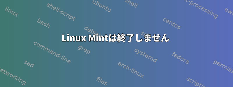 Linux Mintは終了しません