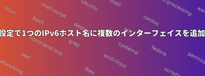 SSH設定で1つのIPv6ホスト名に複数のインターフェイスを追加する