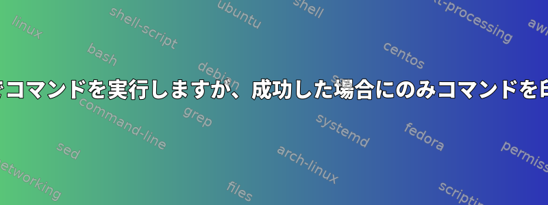 複数のホストでコマンドを実行しますが、成功した場合にのみコマンドを印刷しますか？