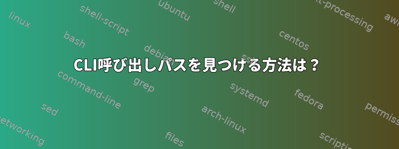 CLI呼び出しパスを見つける方法は？