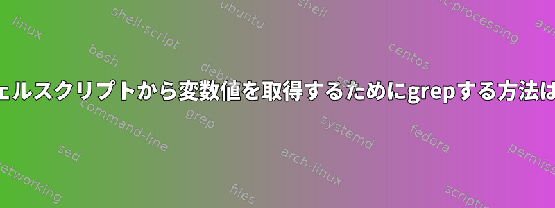 シェルスクリプトから変数値を取得するためにgrepする方法は？