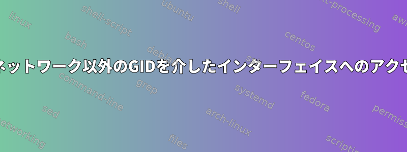 iptables：ローカルネットワーク以外のGIDを介したインターフェイスへのアクセスを無効にします。