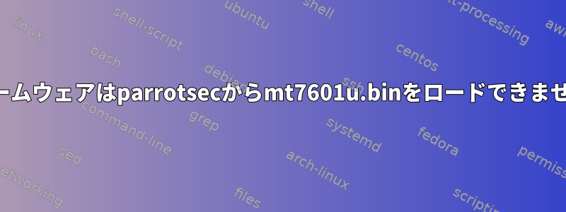 ファームウェアはparrotsecからmt7601u.binをロードできません。