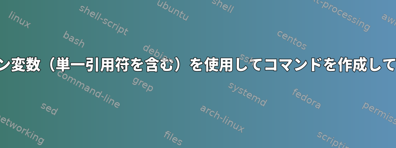 コマンドライン変数（単一引用符を含む）を使用してコマンドを作成して実行します。