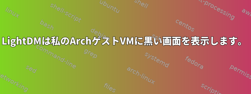 LightDMは私のArchゲストVMに黒い画面を表示します。