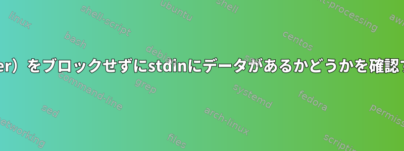 IO（docker）をブロックせずにstdinにデータがあるかどうかを確認するには？