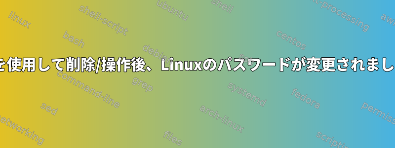 sshを使用して削除/操作後、Linuxのパスワードが変更されました。